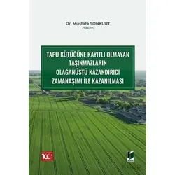 Tapu Kütüğüne Kayıtlı Olmayan Taşınmazların Olağanüstü Kazandırıcı Zamanaşımı ile Kazanılması