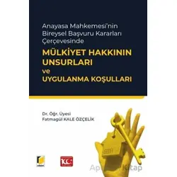 Anayasa Mahkemesinin Bireysel Başvuru Kararları Çerçevesinde Mülkiyet Hakkının Unsurları ve Uygulanm