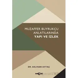 Muzaffer Buyrukçu Anlatılarında Yapı ve İzlek - Kolektif - Akçağ Yayınları