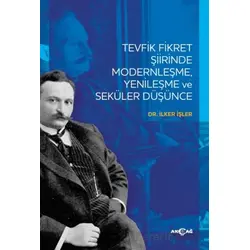 Tevfik Fikret Şiirinde Modernleşme Yenileşme ve Seküler Düşünce - İlker İşler - Akçağ Yayınları