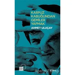 Karpuz Kabuğundan Gemiler Yapmak - Ahmet Uluçay - Küre Yayınları