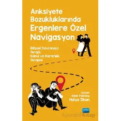 Anksiyete Bozukluklarında Ergene Özel Navigasyon - Hülya İlhan - Nobel Akademik Yayıncılık