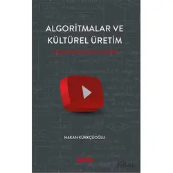 Algoritmalar ve Kültürel Üretim - Hakan Kürkçüoğlu - Alfa Yayınları