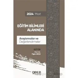 Eğitim Bilimleri Alanında Araştırmalar ve Değerlendirmeler - Mart 2024 - Figen Akça - Gece Kitaplığı