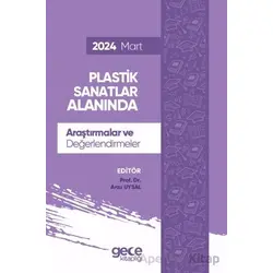 Plastik Sanatlar Alanında Araştırmalar ve Değerlendirmeler - Mart 2024 - Arzu Uysal - Gece Kitaplığı