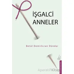 İşgalci Anneler - Betül Demirkıran Dündar - Destek Yayınları