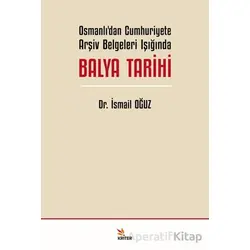 Osmanlı’dan Cumhuriyete Arşiv Belgeleri Işığında Balya Tarihi - İsmail Oğuz - Kriter Yayınları