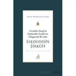 Nureddin Zengi ile Selahaddin Eyyubi’nin Gölgesinde Bir Lider Esedüddin Şirkuh