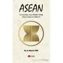 ASEAN Güneydoğu Asya Ülkeleri Birliği (Siyasi Yapısı ve Gelişimi)