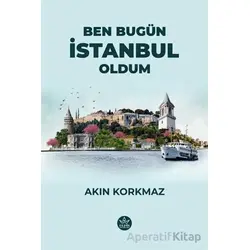 Ben Bugün İstanbul Oldum - Akın Korkmaz - Elpis Yayınları