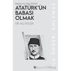 Atatürk’ün Babası Olmak - Ali Güler - Halk Kitabevi