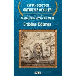 Rodoslu Kaptanın Dilinden Anadolunun Mitolojik Tarihi - Erdoğan Dökmen - Ozan Yayıncılık