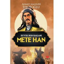 Büyük Hun Hakanı Mete Han - Ahmet Haldun Terzioğlu - Efsus Yayınları