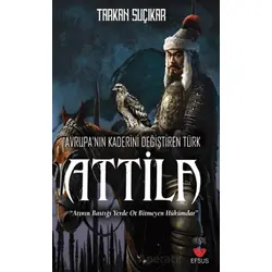 Avrupanın Kaderini Değiştiren Türk - Attila - Tarkan Suçıkar - Efsus Yayınları