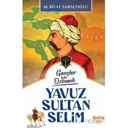 Gençler İçin Osmanlı - Yavuz Sultan Selim (Harp Tarihi) - M. Bilal Saraçoğlu - Çelik Yayınevi