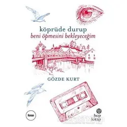 Köprüde Durup Beni Öpmesini Bekleyeceğim - Gözde Kurt - Hep Kitap