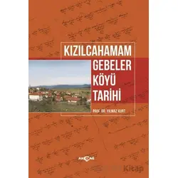 Kızılcahamam Gebeler Köyü Tarihi - Yılmaz Kurt - Akçağ Yayınları