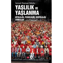 Yaşlılık ve Yaşlanma Biyolojik, Psikolojik, Sosyolojik Süreçler