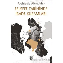 Felsefe Tarihinde İrade Kuramları - Archibald Alexander - Dorlion Yayınları