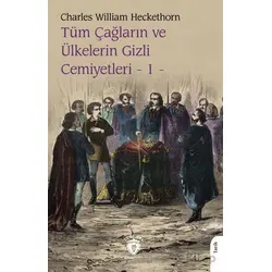 Tüm Çağların ve Ülkelerin Gizli Cemiyetleri Cilt 1 - Charles William Heckethorn - Dorlion Yayınları
