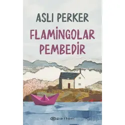 Flamingolar Pembedir - Aslı Perker - Epsilon Yayınevi
