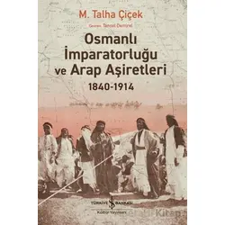 Osmanlı İmparatorluğu ve Arap Aşiretleri 1840-1914 - M. Talha Çiçek - İş Bankası Kültür Yayınları