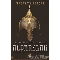 Doğunun ve Batının Büyük Sultanı: Alparslan - Mustafa Alican - Timaş Yayınları