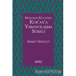 Müslüman Kültürde Kur’an’a Yabancılaşma Süreci - Ahmet Akbulut - Otto Yayınları