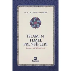 İslam’ın Temel Prensipleri (İman-ibadet Ahlak) - Emrullah Yüksel - Kayıhan Yayınları