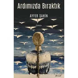 Ardımızda Bıraktık - Ayfer Şahin - Armoni Yayıncılık