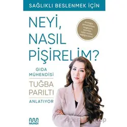 Gıda Mühendisi Anlatıyor: Sağlıklı Beslenmek İçin Neyi, Nasıl Pişirelim? - Tuğba Parıltı - Mundi