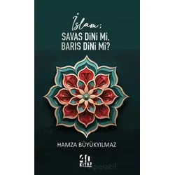 İslam; Savaş Dini mi, Barış Dini mi? - Hamza Büyükyılmaz - 40 Kitap