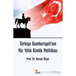 Türkiye Cumhuriyetinin Yüz Yıllık Kimlik Politikası - Kürşat Öncül - Kriter Yayınları
