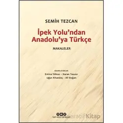 İpek Yolundan Anadolu’ya Türkçe - Makaleler - Semih Tezcan - Yapı Kredi Yayınları