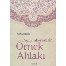Peygamberimizin Örnek Ahlakı - Samed Celayir - İhvan Neşriyat
