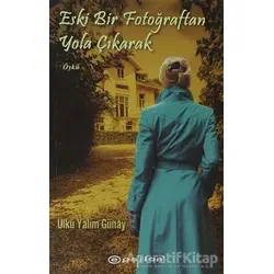 Eski Bir Fotoğraftan Yola Çıkarak - Ülkü Yalım Günay - Epsilon Yayınevi