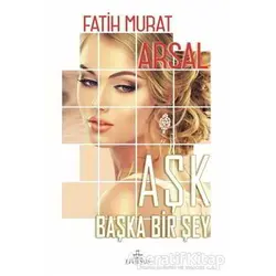 Aşk Başka Bir Şey - Fatih Murat Arsal - Ephesus Yayınları