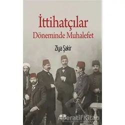 İttihatçılar Döneminde Muhalefet - Ziya Şakir - Akıl Fikir Yayınları