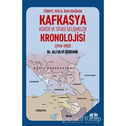 Türkiye Rusya İran Odağında Kafkasya Askeri ve Siyasi Gelişmeler Kronolojisi (1914 - 1923)