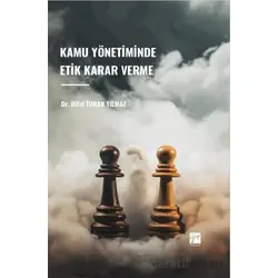 Kamu Yönetiminde Etik Karar Verme - Hilal Turan Yılmaz - Gazi Kitabevi