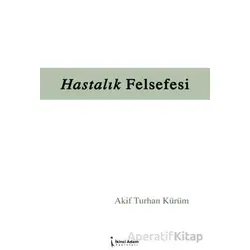 Hastalık Felsefesi - Akif Turhan Kürüm - İkinci Adam Yayınları