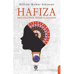 Hafıza Nasıl Geliştirilir, Eğitilir ve Kullanılır - William Walker Atkinson - Dorlion Yayınları