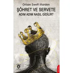 Şöhret ve Servete Adım Adım Nasıl Gidilir? - Orison Swett Marden - Dorlion Yayınları