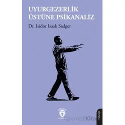 Uyurgezerlik Üstüne Psikanaliz - Isidor Isaak Sadger - Dorlion Yayınları