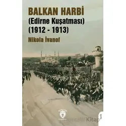 Balkan Harbi (Edirne Kuşatması) (1912 - 1913) - Nikola İvanof - Dorlion Yayınları
