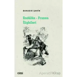 Endülüs - Fransa İlişkileri - Bahadır Şahin - Çizgi Kitabevi Yayınları