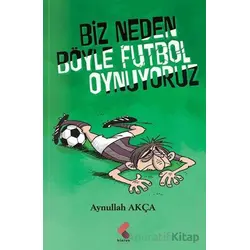 Biz Neden Böyle Futbol Oynuyoruz - Aynullah Akça - Klaros Yayınları