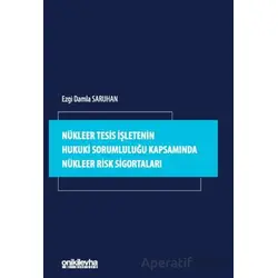 Nükleer Tesis İşletenin Hukuki Sorumluluğu Kapsamında Nükleer Risk Sigortaları