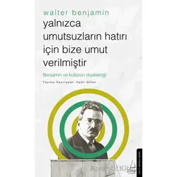 Yalnızca Umutsuzların Hatrı İçin Bize Umut Verilmiştir-Walter Benjamin