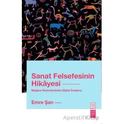 Sanat Felsefesinin Hikayesi Mağara Resimlerinden Dijital İmajlara - Emre Şan - Ketebe Yayınları